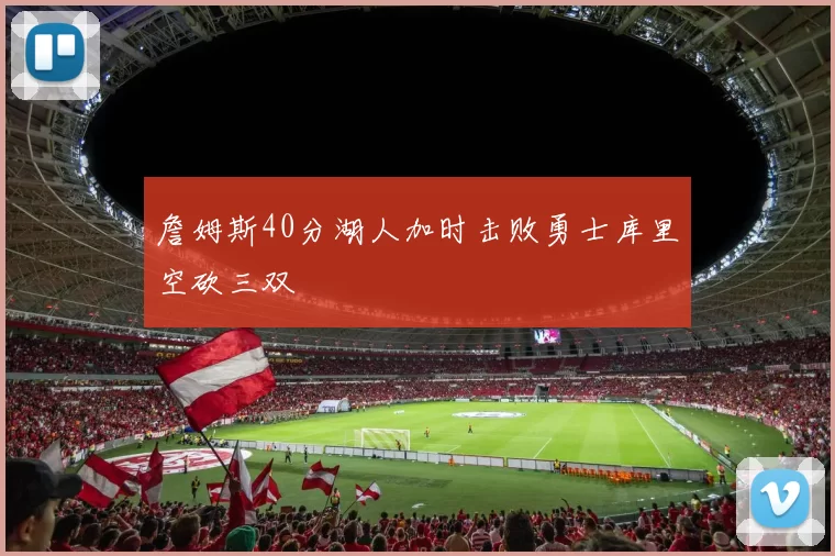 詹姆斯40分湖人加时击败勇士库里空砍三双